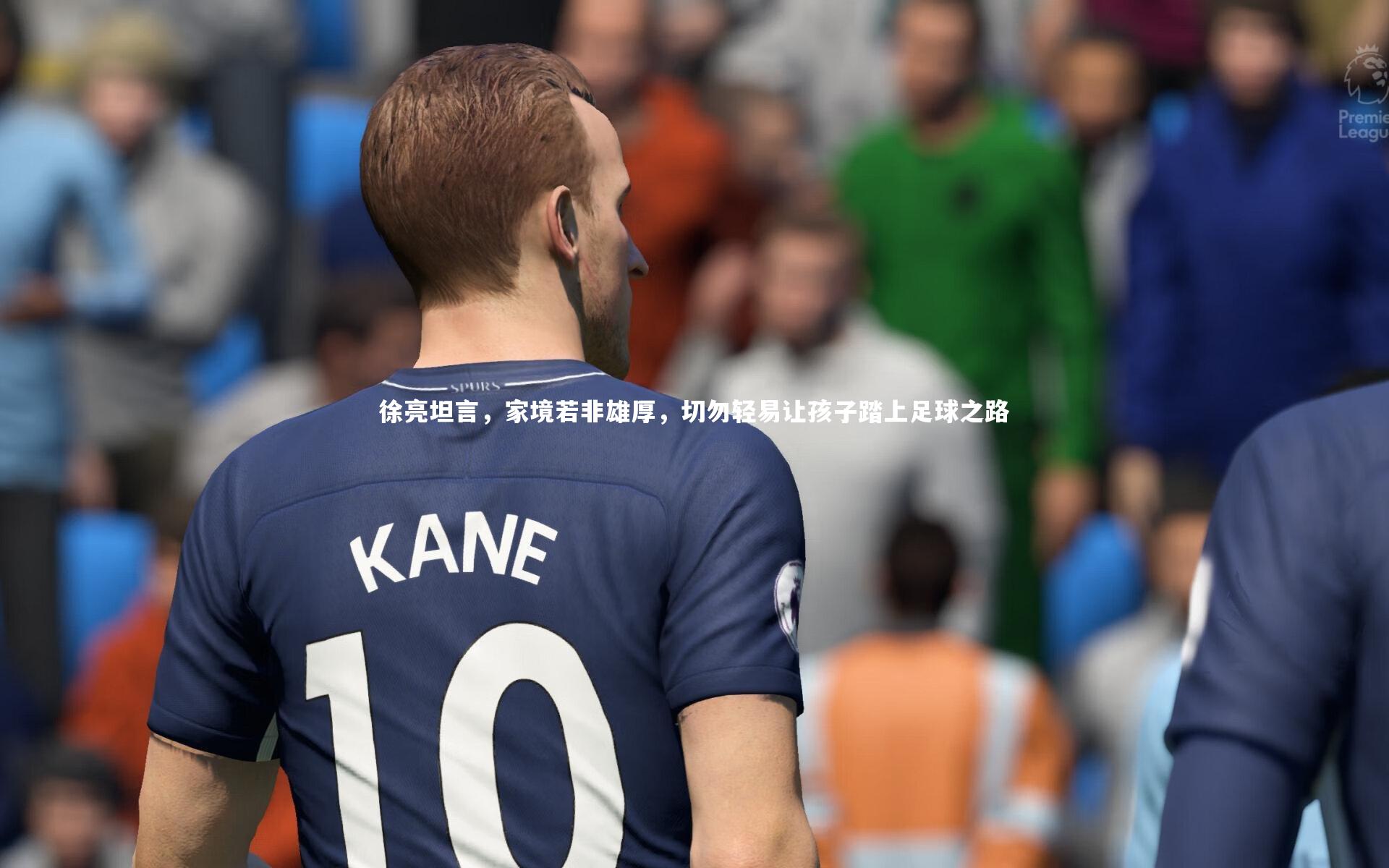 徐亮坦言，家境若非雄厚，切勿轻易让孩子踏上足球之路