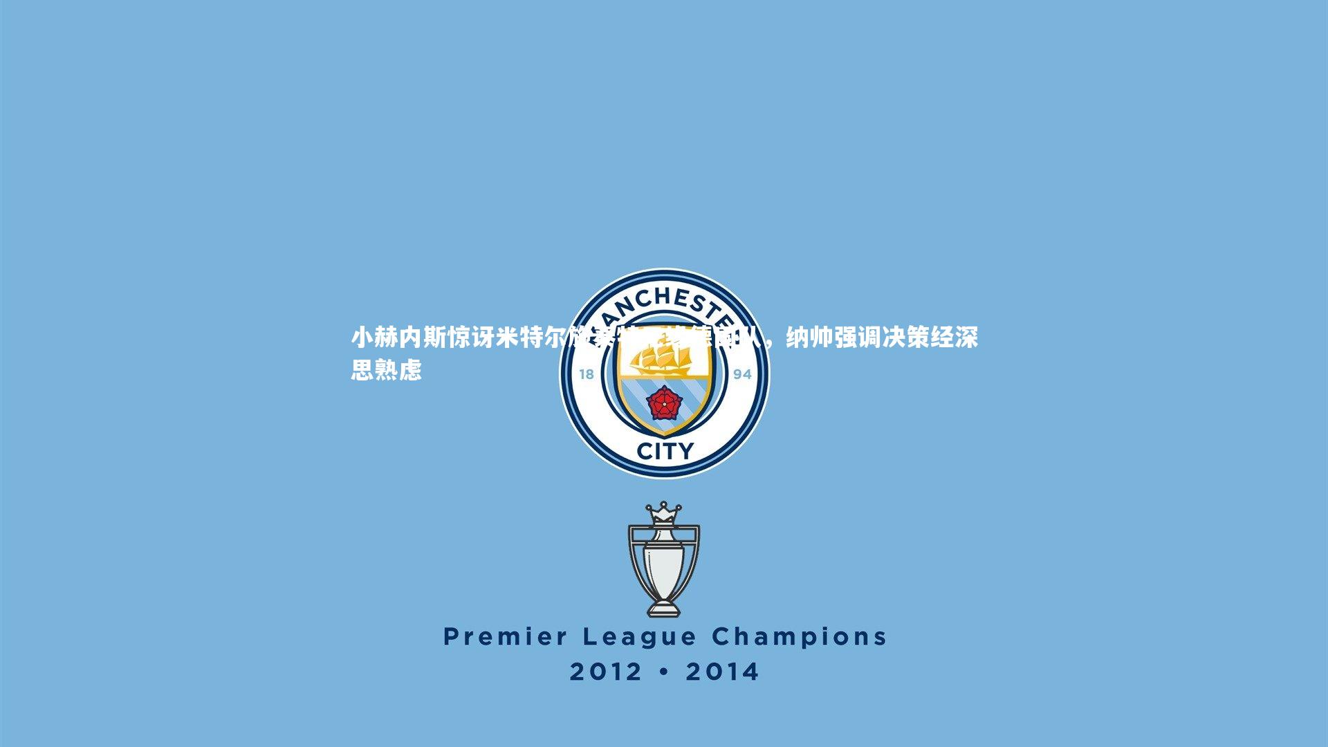 小赫内斯惊讶米特尔施泰特无缘德国队，纳帅强调决策经深思熟虑