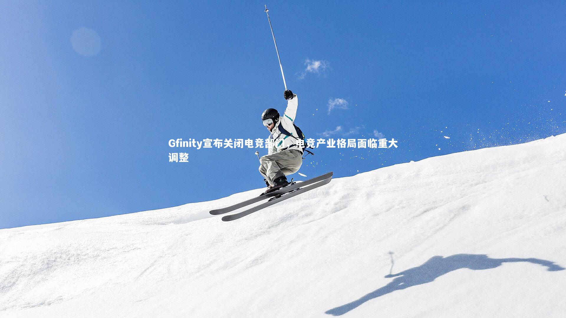 开云官网入口|Gfinity宣布关闭电竞部门，电竞产业格局面临重大调整