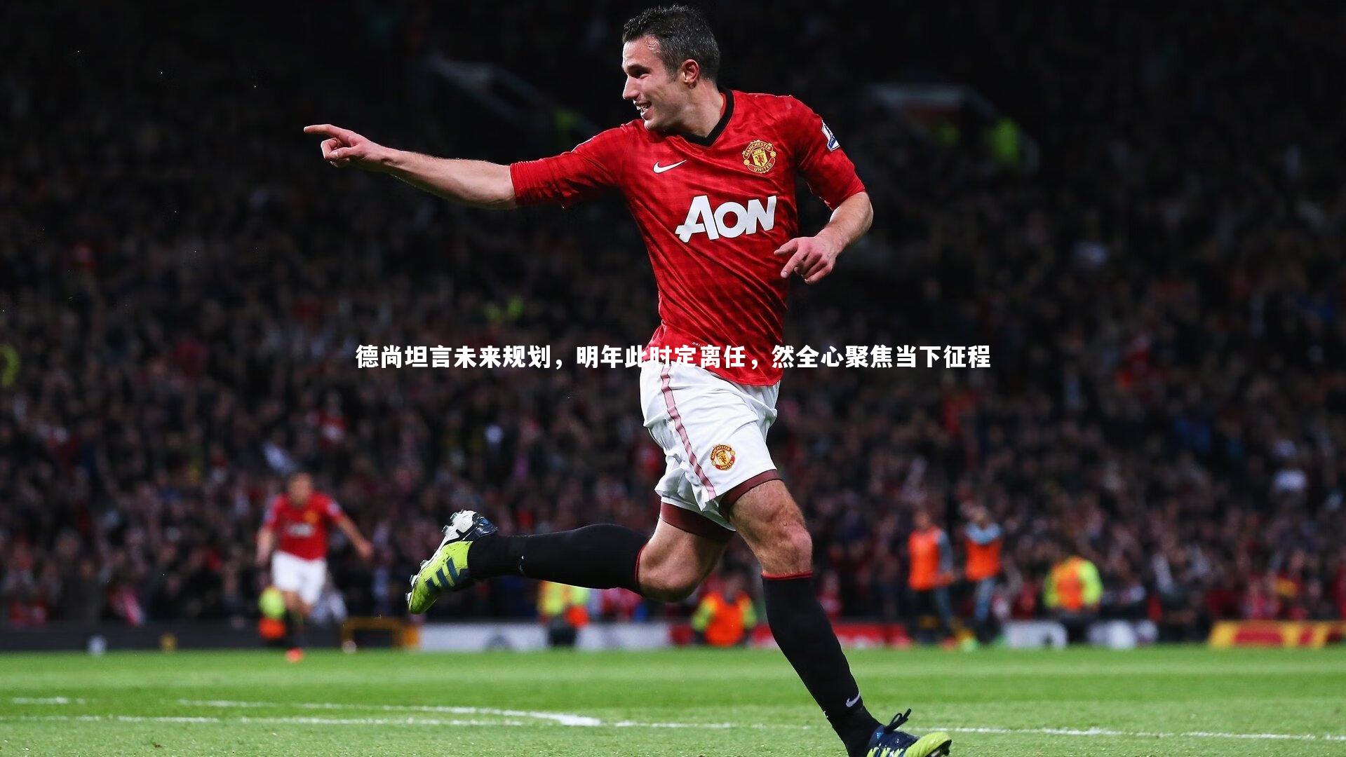 开云体育下载_德尚坦言未来规划，明年此时定离任，然全心聚焦当下征程